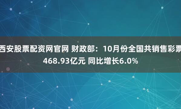 西安股票配资网官网 财政部：10月份全国共销售彩票468.93亿元 同比增长6.0%